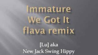 Immature We Got It flava remix