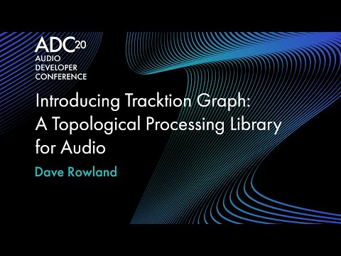 Introducing Tracktion Graph: A Topological Processing Library for Audio - Dave Rowland - ADC20