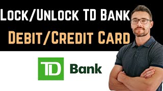 ✅ How to Lock/Unlock TD Bank Debit/Credit Card (Full Guide)