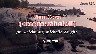 Your Love (Greatest Gift of All ) Jim Brickman / Michelle Wright | Lyrics