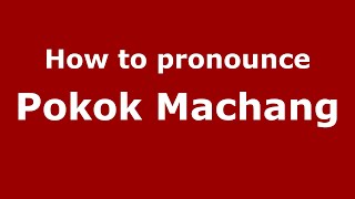 How to pronounce Pokok Machang