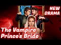 The Vampire Prince S Bride 2026 New Version Drama