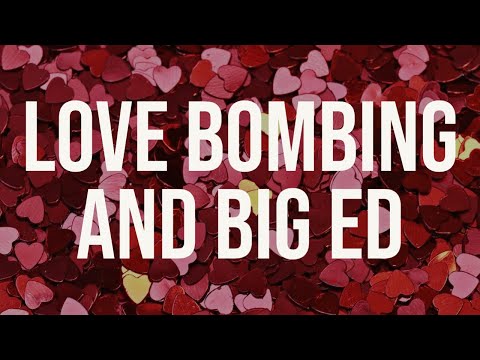 Love Bombing (Deep Dive) - and Big Ed (2021 Rerun)