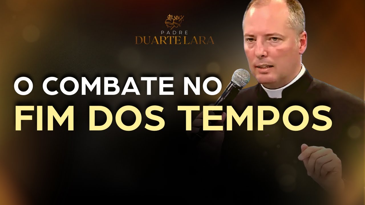 O FIM DOS TEMPOS E SEUS COMBATES - PADRE DUARTE LARA