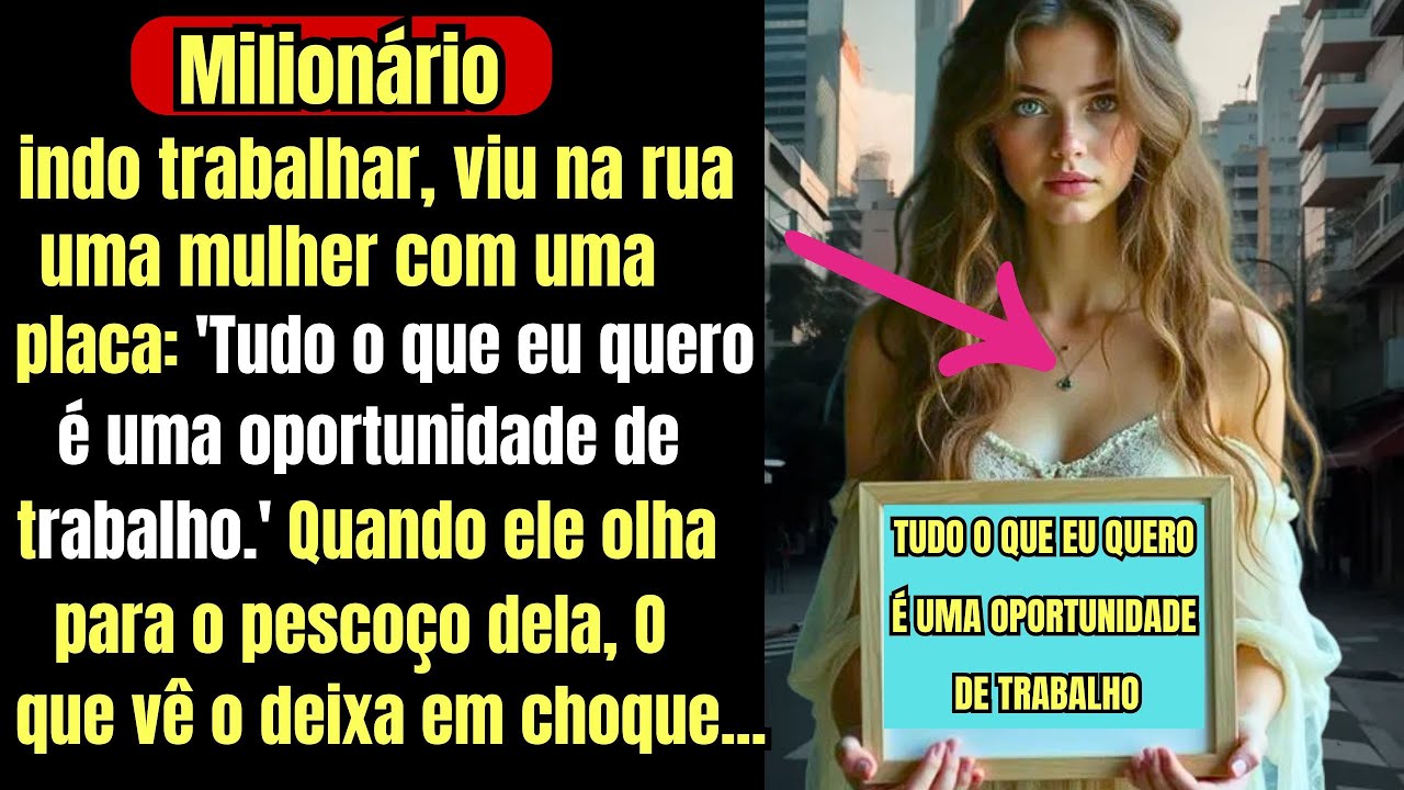 Um milionário, indo trabalhar, viu na rua uma mulher com uma placa 'Tudo o que eu quero é uma...