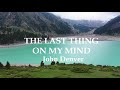 THE LAST THING ON MY MIND - John Denver (Lyrics)