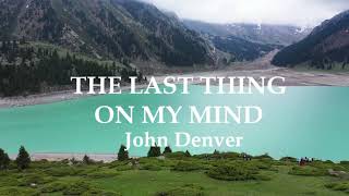 THE LAST THING ON MY MIND - John Denver (Lyrics)