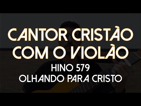 Hino 579 - Olhando para Cristo (Cantor Cristão com o Violão)