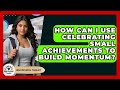 How Can I Use Celebrating Small Achievements To Build Momentum High School Toolkit
