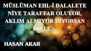 Hasan Akar - Müslüman Ehl-i Dalalete Niye Taraftar Oluyor..?