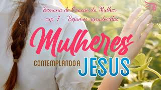 Semana de Oração da Mulher | Capítulo 7 - "Sejamos agradecidas"