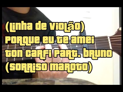 (Linha de violão) Porque eu te amei I Ton Carfi Part. Bruno (sorriso maroto)