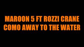 Maroon 5 ft Rozzi Crane - Come Away To The Water [Lyrics in description]