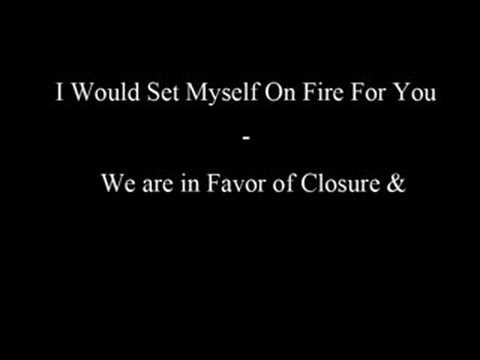 I Would Set Myself On Fire For You - We are in Favor of ...