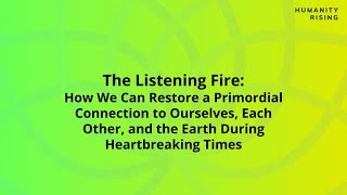 Humanity Rising Day 433 The Listening Fire: How We Can Restore a Primordial Connection to Ourselv…