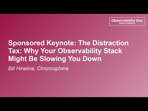 Sponsored Keynote: The Distraction Tax: Why Your Observability Stack Might Be Slowi... Bill Hineline