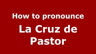 How to pronounce La Cruz De Pastor