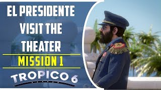 Have El Presidente Visit the theater | Mission 1 Penultimo of the Caribbean | Tropico 6