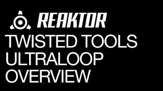 Reaktor - Ultraloop Overview - How to Tutorial