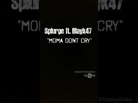 Splurge ft. Blayk-47 " MoMA don't cry"
