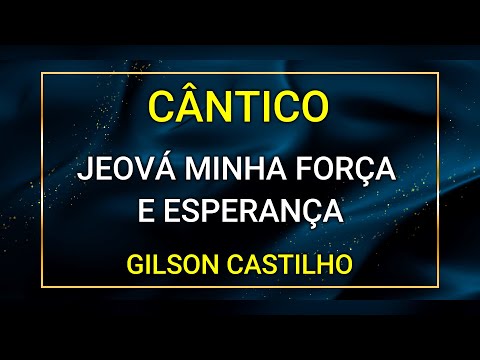 JEOVÁ MINHA FORÇA E ESPERANÇA - GILSON CASTILHO