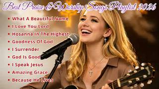WHAT A BEAUTIFUL NAME ~ Best Praise & Worship Songs Playlist 2026✝️