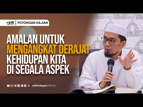Amalan untuk Mengangkat Derajat Kehidupan Kita di Segala Aspek - Ustadz Adi Hidayat