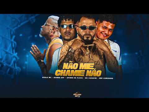 NÃO ME CHAME NÃO - AFINHO DO FLUXO, MC GUINHO RDF, MC CAUAZIM, MC OPALA, UNS CAMARADA