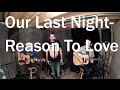Our Last Night - Reason To Love (Acoustic Cover ...