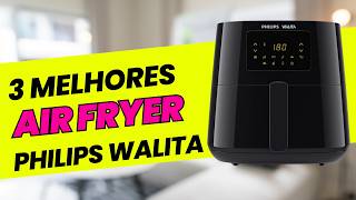 Top 3 Melhores Fritadeiras Airfryer Philips Walita: As Melhores Escolhas para Cozinhar Sem Óleo!