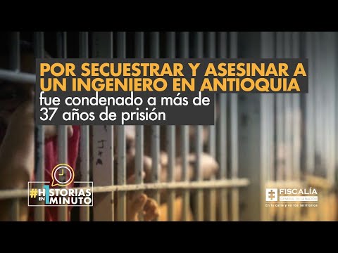 Por secuestrar y asesinar a un ingeniero en Antioquia fue condenado a más de 37 años de prisión