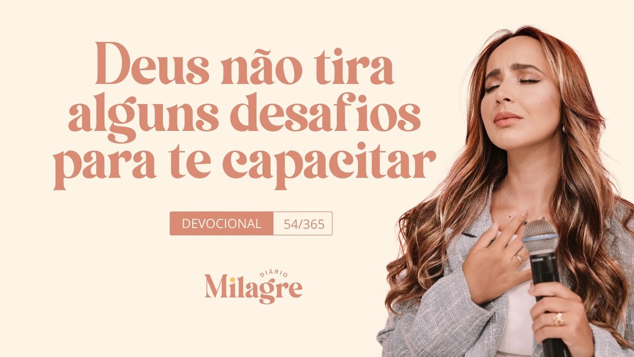 DEUS NÃO TIRA ALGUNS DESAFIOS PARA TE CAPACITAR (O Milagre Diário 54/365)