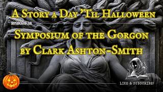 Symposium of the Gorgon by Clark Ashton-Smith #astoryaday #halloween2026 #audiobook