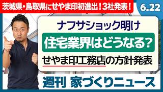 せやま印工務店が打ち出す「ナフサショック後の対策」と、待望の茨城・鳥取、富山県の新規登録3社をご紹介【週刊家づくりニュース#24】