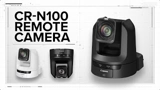 Canon Introducing the Canon CR-N100 4K UHD PTZ Camera