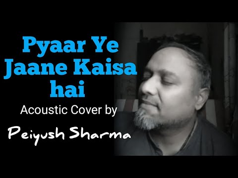 Pyaar Ye Jaane Kaisa Hai Cover by Peiyush Sharma