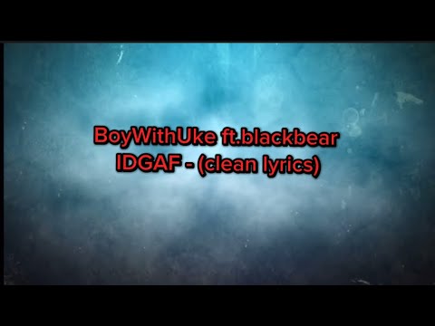 BoyWithUke Ft. Blackbear - IDGAF (clean lyrics)