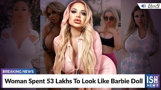 Woman Spent 53 Lakhs To Look Like Barbie Doll