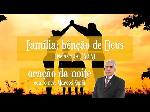 ORAÇÃO DA NOITE 8/5/2020 (Oseias 4:1-6) | Rev. Marcos Serjo