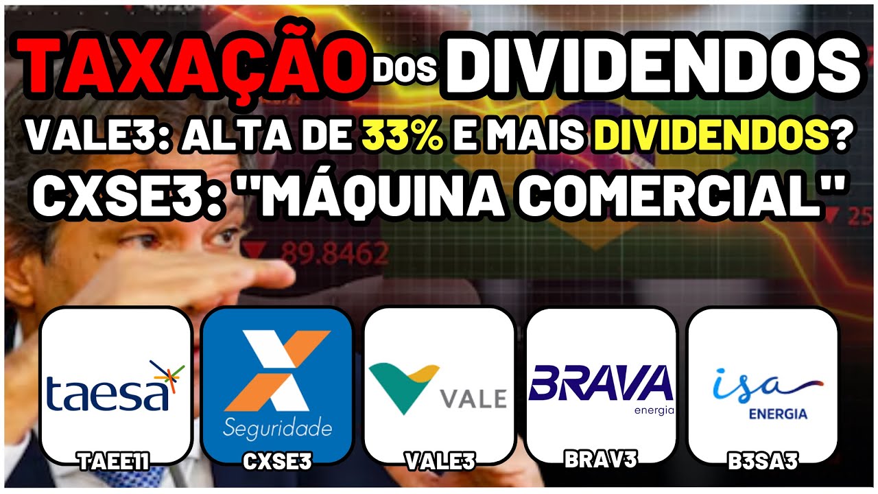 TAXAÇÃO de Dividendos VEM AÍ? VALE3 e CXSE3: ALTA e PAGAMENTOS? TAEE11 e ISAE4: CONCESSÕES! BRAV3