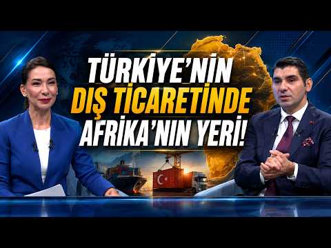Türkiye'nin dış ticaretinde Afrika'nın yeni yeri