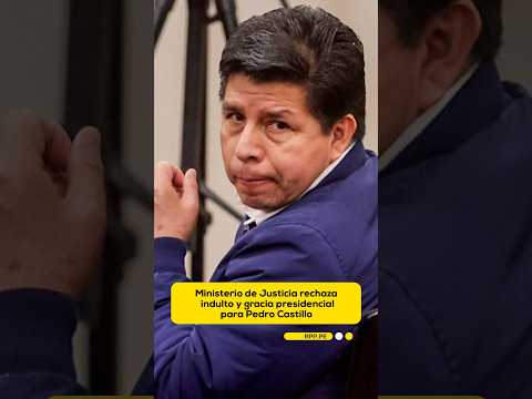 Ministerio de Justicia rechaza indulto y gracia presidencial para Pedro Castillo