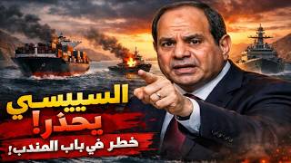 إستعداد مصري لدخول المعركة بسبب باب المندب وتحذير شديد إلى إيران