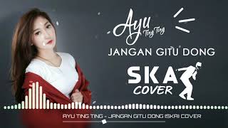 Download lagu AYU TING TING - JANGAN GITU DONG (SKA) COVER mp3