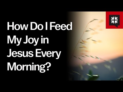 How Do I Feed My Joy in Jesus Every Morning? Video