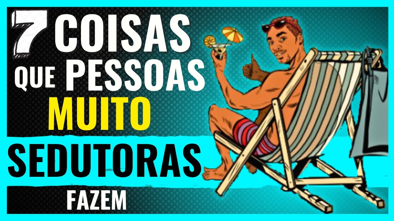 7 Coisas que uma PESSOA MUITO SEDUTORA FAZ