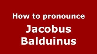 How to pronounce Jacobus Balduinus