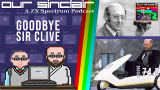 Goodbye Sir Clive - Our Sinclair: A ZX Spectrum Podcast 74.5