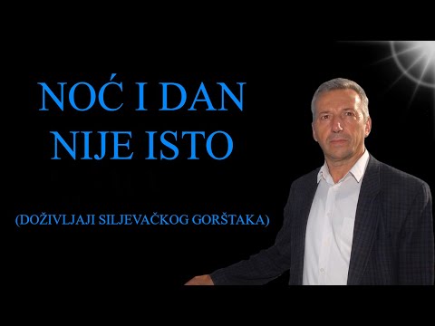 NOĆ I DAN NIJE ISTO (DOŽIVLJAJI SILJEVAČKOG GORŠTAKA)