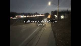 s0rrow - stalk ur socials (lyrics)